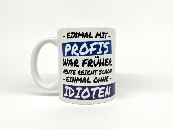 Kaffeetasse mit lustigem Spruch - Einmal mit Profis war früher